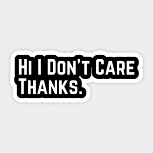 Hi I Don't Care Thanks Sarcasm Sarcastic funny slogan Sticker